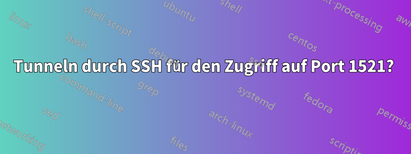 Tunneln durch SSH für den Zugriff auf Port 1521?