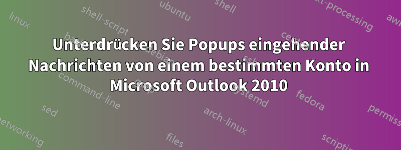 Unterdrücken Sie Popups eingehender Nachrichten von einem bestimmten Konto in Microsoft Outlook 2010