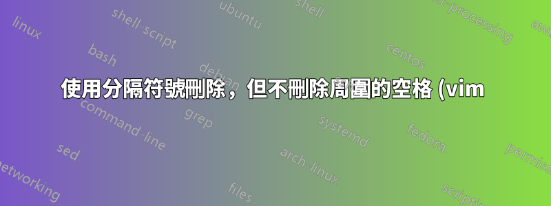 使用分隔符號刪除,但不刪除周圍的空格 (vim)