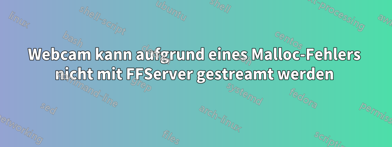 Webcam kann aufgrund eines Malloc-Fehlers nicht mit FFServer gestreamt werden