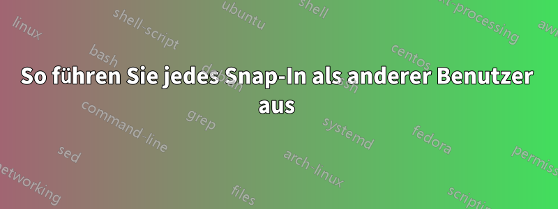 So führen Sie jedes Snap-In als anderer Benutzer aus