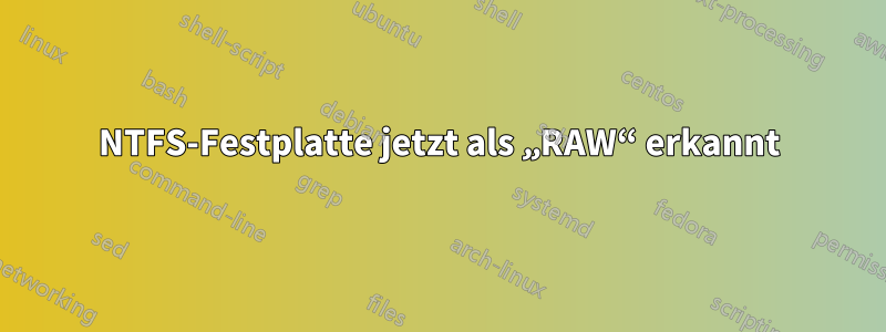 NTFS-Festplatte jetzt als „RAW“ erkannt