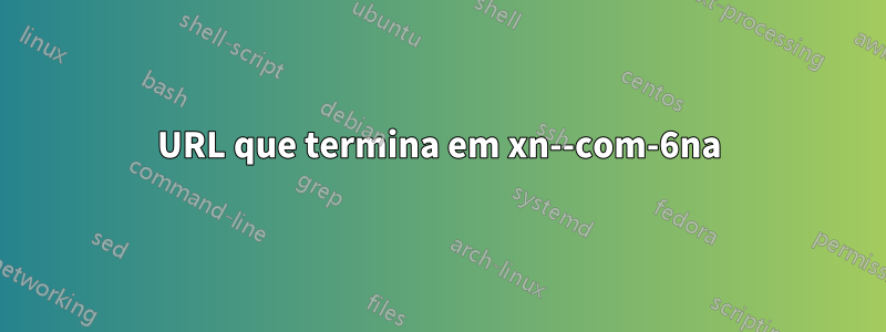 URL que termina em xn--com-6na