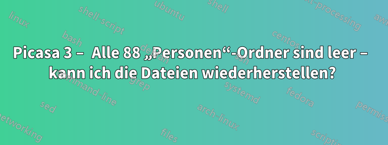 Picasa 3 – Alle 88 „Personen“-Ordner sind leer – kann ich die Dateien wiederherstellen?