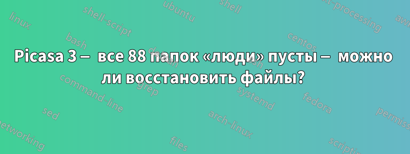 Picasa 3 — все 88 папок «люди» пусты — можно ли восстановить файлы?