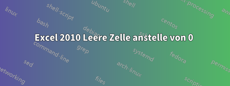 Excel 2010 Leere Zelle anstelle von 0