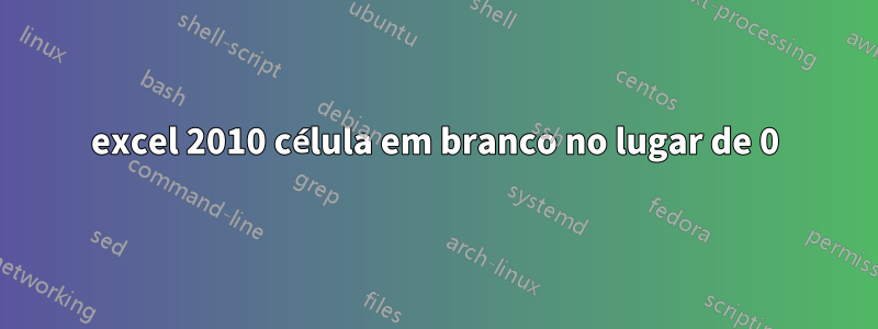 excel 2010 célula em branco no lugar de 0