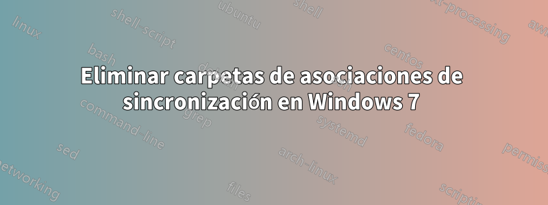 Eliminar carpetas de asociaciones de sincronización en Windows 7