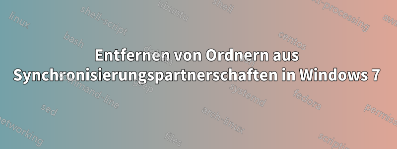 Entfernen von Ordnern aus Synchronisierungspartnerschaften in Windows 7