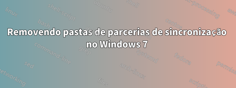 Removendo pastas de parcerias de sincronização no Windows 7