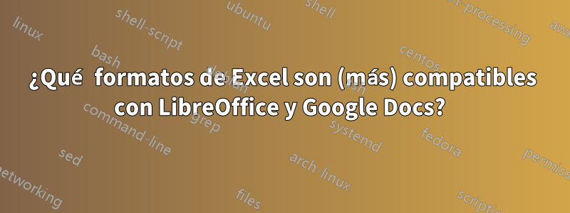 ¿Qué formatos de Excel son (más) compatibles con LibreOffice y Google Docs? 