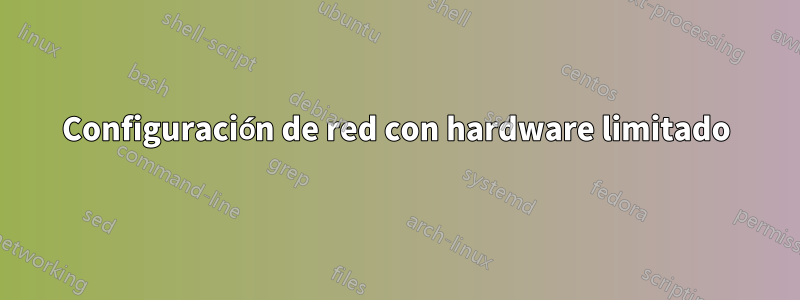 Configuración de red con hardware limitado