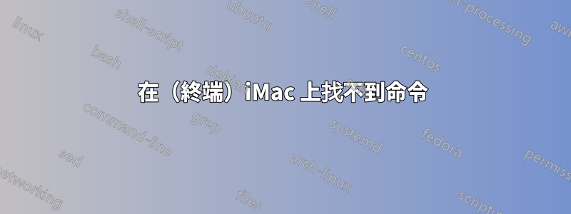 在（終端）iMac 上找不到命令