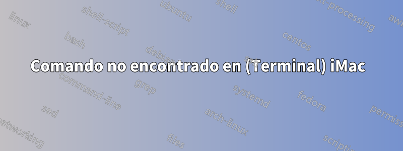 Comando no encontrado en (Terminal) iMac 