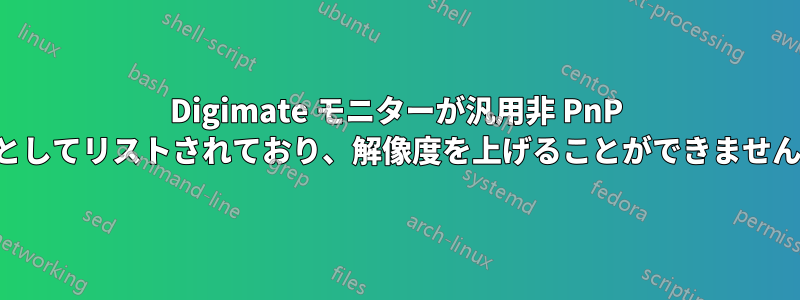 Digimate モニターが汎用非 PnP としてリストされており、解像度を上げることができません