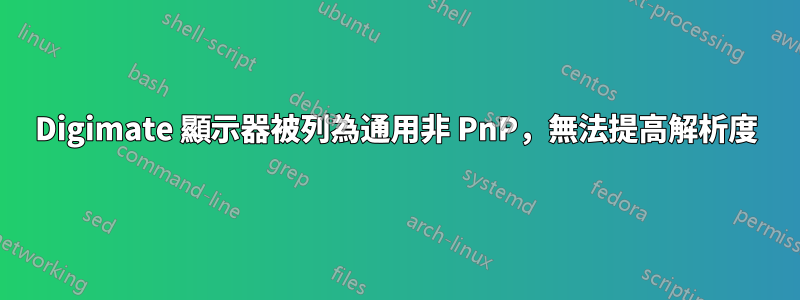 Digimate 顯示器被列為通用非 PnP，無法提高解析度