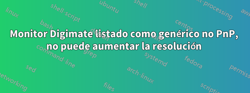 Monitor Digimate listado como genérico no PnP, no puede aumentar la resolución