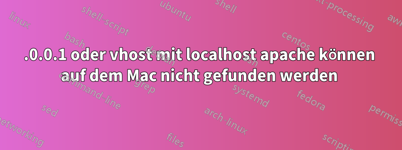 127.0.0.1 oder vhost mit localhost apache können auf dem Mac nicht gefunden werden