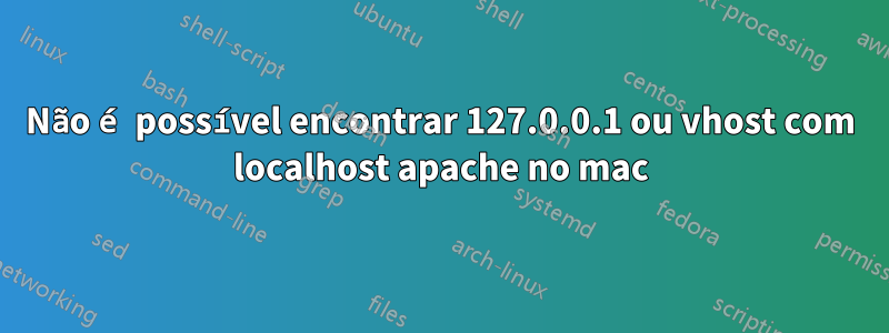 Não é possível encontrar 127.0.0.1 ou vhost com localhost apache no mac