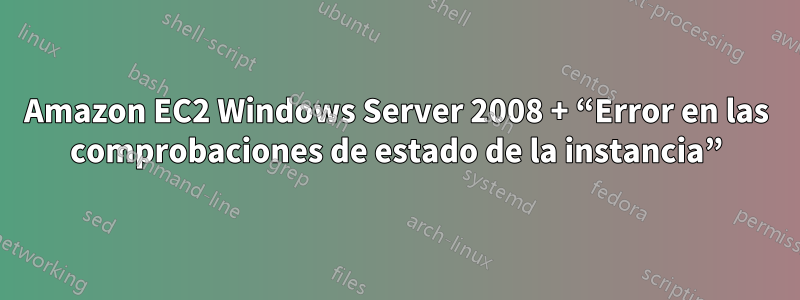 Amazon EC2 Windows Server 2008 + “Error en las comprobaciones de estado de la instancia”