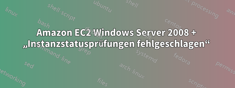 Amazon EC2 Windows Server 2008 + „Instanzstatusprüfungen fehlgeschlagen“