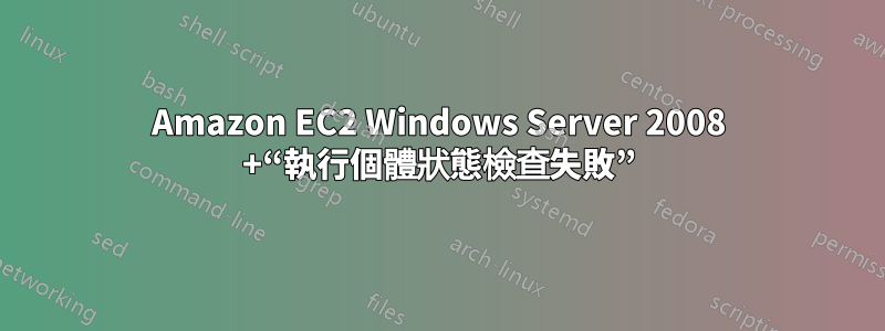 Amazon EC2 Windows Server 2008 +“執行個體狀態檢查失敗”