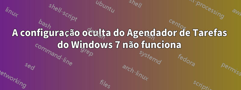 A configuração oculta do Agendador de Tarefas do Windows 7 não funciona