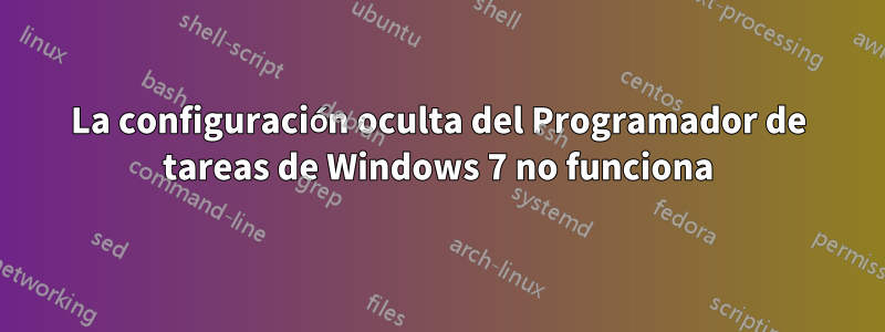 La configuración oculta del Programador de tareas de Windows 7 no funciona