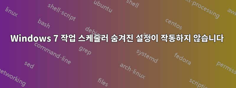 Windows 7 작업 스케줄러 숨겨진 설정이 작동하지 않습니다