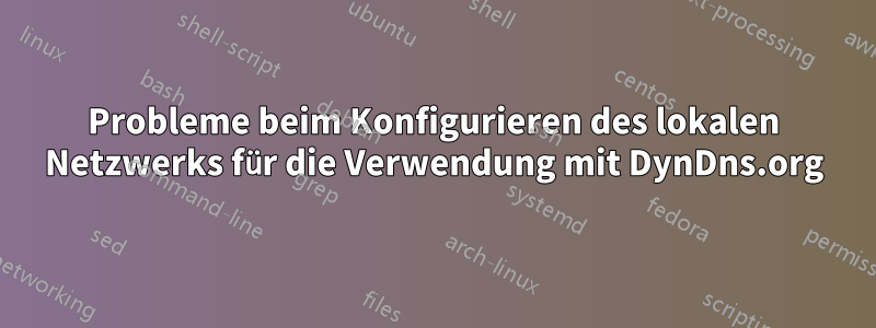 Probleme beim Konfigurieren des lokalen Netzwerks für die Verwendung mit DynDns.org