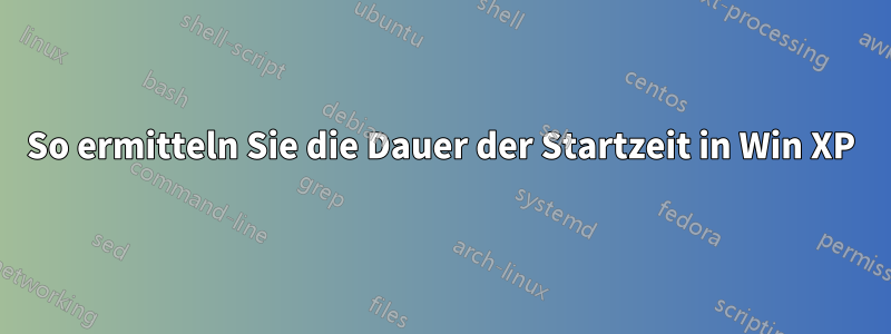 So ermitteln Sie die Dauer der Startzeit in Win XP