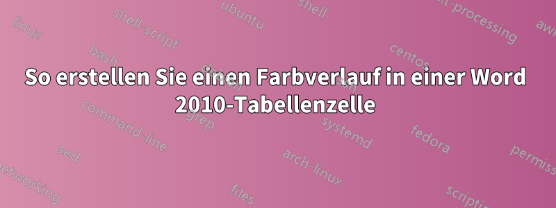 So erstellen Sie einen Farbverlauf in einer Word 2010-Tabellenzelle