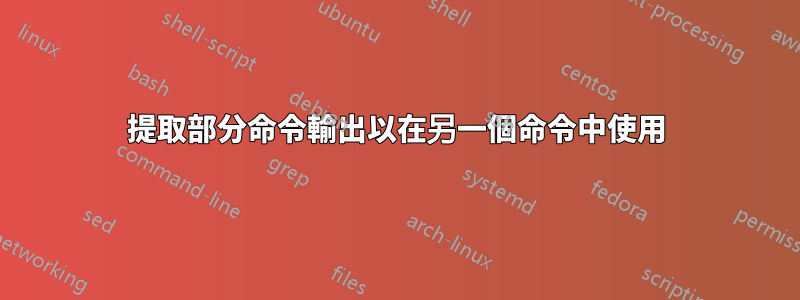 提取部分命令輸出以在另一個命令中使用