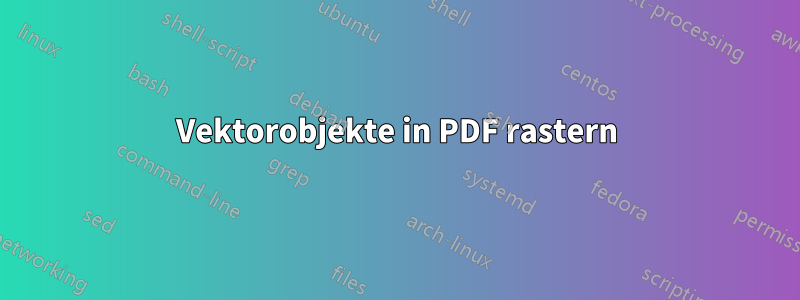 Vektorobjekte in PDF rastern