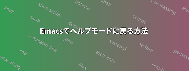 Emacsでヘルプモードに戻る方法