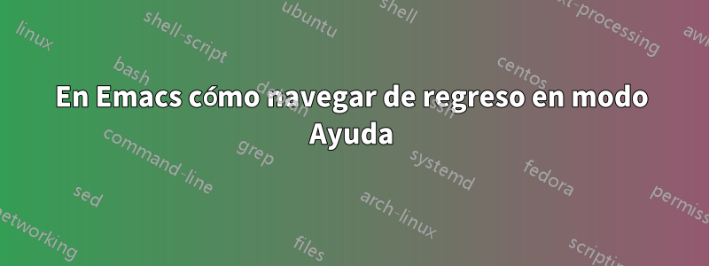 En Emacs cómo navegar de regreso en modo Ayuda