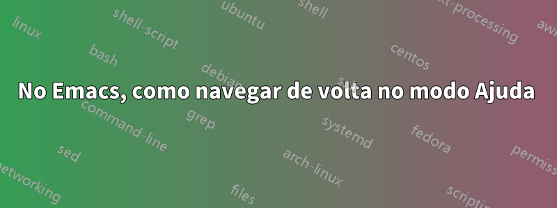 No Emacs, como navegar de volta no modo Ajuda