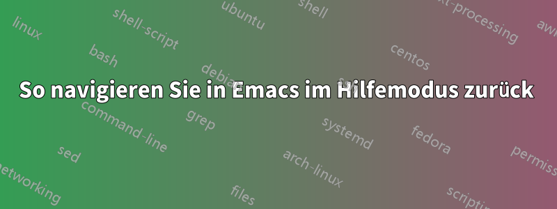 So navigieren Sie in Emacs im Hilfemodus zurück