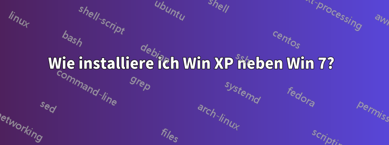 Wie installiere ich Win XP neben Win 7? 