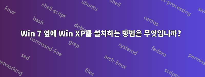 Win 7 옆에 Win XP를 설치하는 방법은 무엇입니까? 