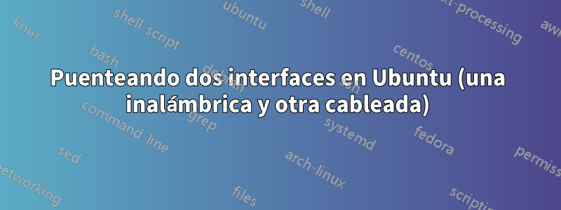 Puenteando dos interfaces en Ubuntu (una inalámbrica y otra cableada)