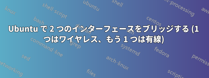 Ubuntu で 2 つのインターフェースをブリッジする (1 つはワイヤレス、もう 1 つは有線)