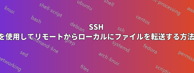 SSH を使用してリモートからローカルにファイルを転送する方法