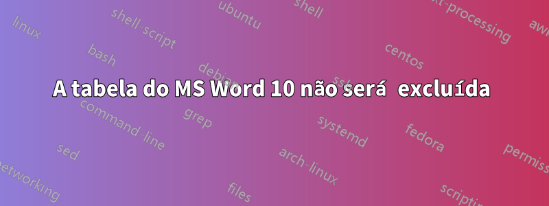 A tabela do MS Word 10 não será excluída