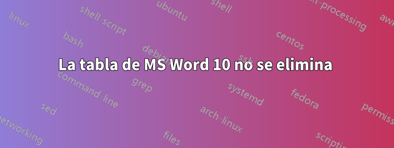 La tabla de MS Word 10 no se elimina