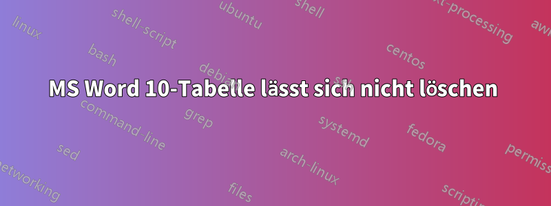 MS Word 10-Tabelle lässt sich nicht löschen