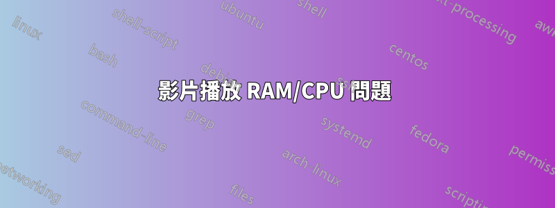 影片播放 RAM/CPU 問題