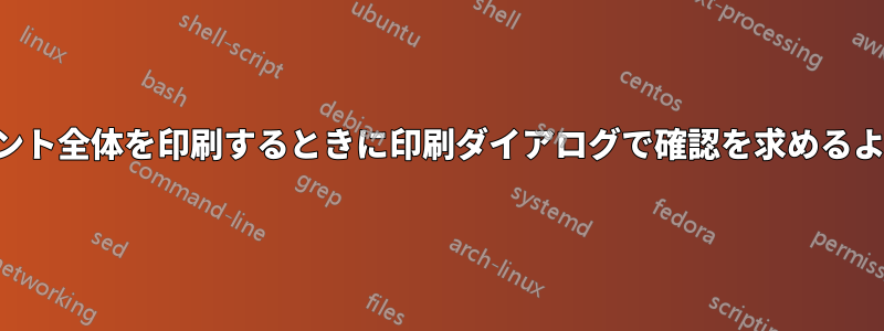 ドキュメント全体を印刷するときに印刷ダイアログで確認を求めるようにする