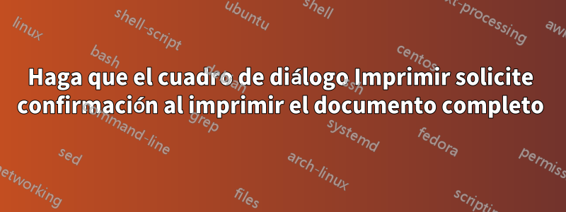 Haga que el cuadro de diálogo Imprimir solicite confirmación al imprimir el documento completo