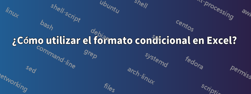 ¿Cómo utilizar el formato condicional en Excel?